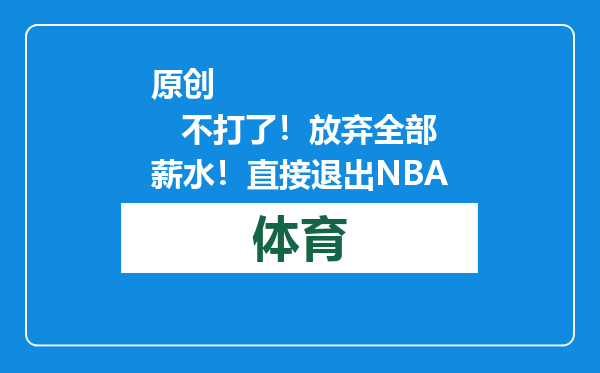 原创            不打了！放弃全部薪水！直接退出NBA