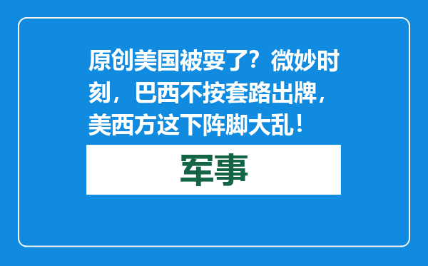 原创            美国被耍了？微妙时刻，巴西不按套路出牌，美西方这下阵脚大乱！