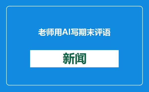 老师用AI写期末评语，让教育变了味 | 新京报快评