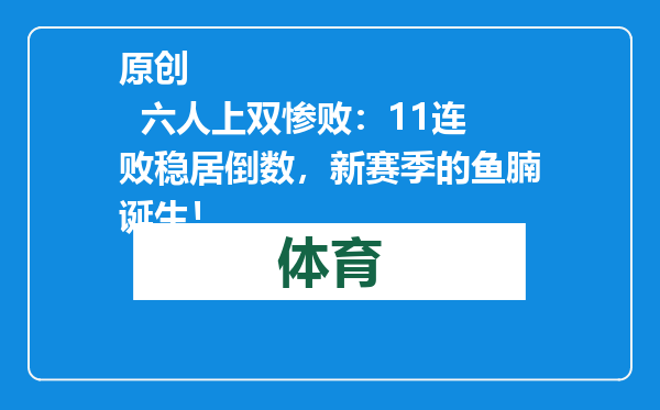 原创            六人上双惨败：11连败稳居倒数，新赛季的鱼腩诞生！