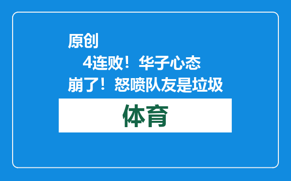 原创            4连败！华子心态崩了！怒喷队友是垃圾