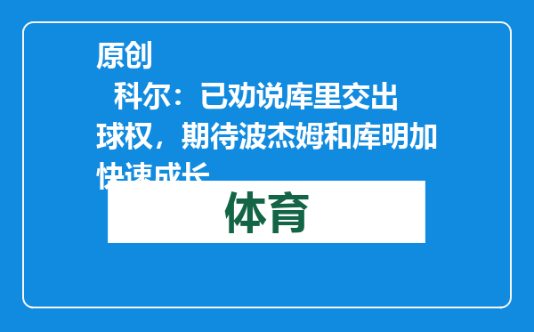 原创            科尔：已劝说库里交出球权，期待波杰姆和库明加快速成长