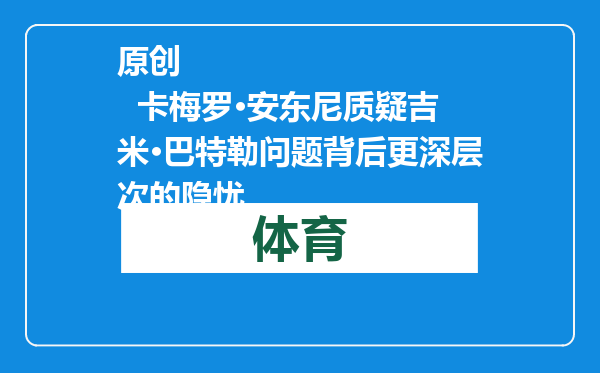 原创            卡梅罗·安东尼质疑吉米·巴特勒问题背后更深层次的隐忧