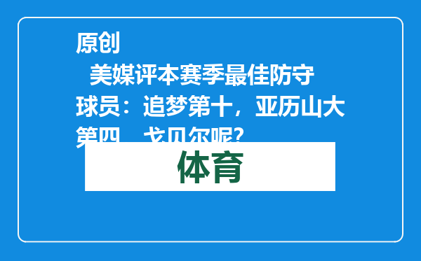 原创            美媒评本赛季最佳防守球员：追梦第十，亚历山大第四，戈贝尔呢？