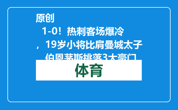 原创            1-0！热刺客场爆冷，19岁小将比肩曼城太子，伯恩茅斯挑落3大豪门