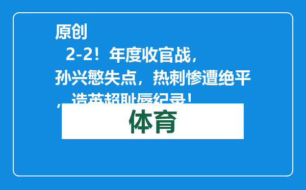 原创            2-2！年度收官战，孙兴慜失点，热刺惨遭绝平，造英超耻辱纪录！