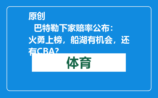 原创            巴特勒下家赔率公布：火勇上榜，船湖有机会，还有CBA？
