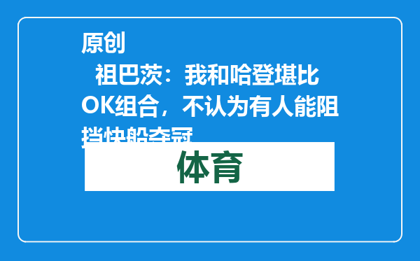 原创            祖巴茨：我和哈登堪比OK组合，不认为有人能阻挡快船夺冠