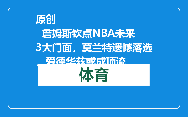 原创            詹姆斯钦点NBA未来3大门面，莫兰特遗憾落选，爱德华兹或成顶流