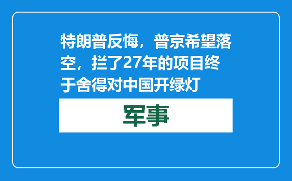 特朗普反悔，普京希望落空，拦了27年的项目终于舍得对中国开绿灯