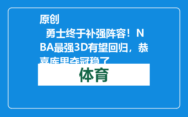 原创            勇士终于补强阵容！NBA最强3D有望回归，恭喜库里夺冠稳了