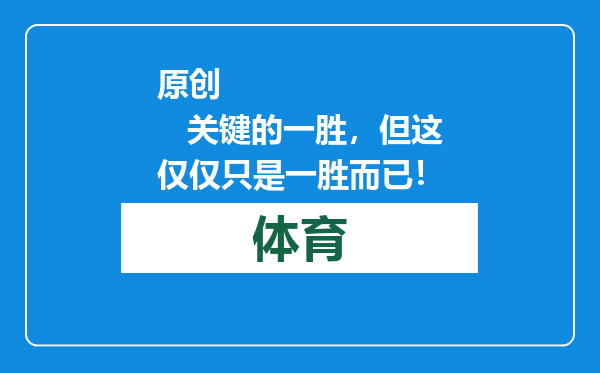 原创            关键的一胜，但这仅仅只是一胜而已！