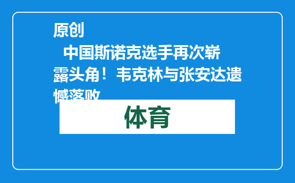 原创            中国斯诺克选手再次崭露头角！韦克林与张安达遗憾落败