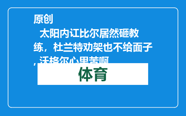 原创            太阳内讧比尔居然砸教练，杜兰特劝架也不给面子, 沃格尔心里苦啊