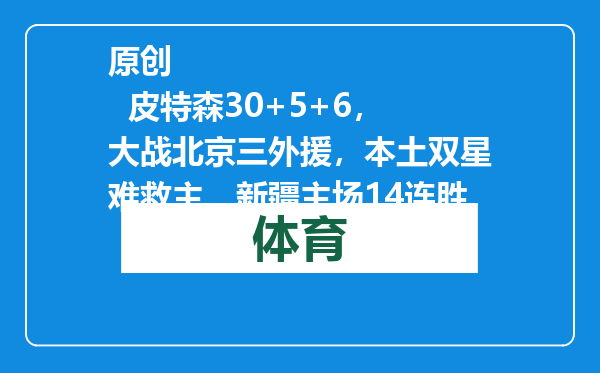 原创            皮特森30+5+6，大战北京三外援，本土双星难救主，新疆主场14连胜