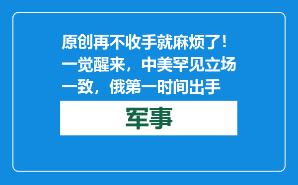 原创            再不收手就麻烦了！一觉醒来，中美罕见立场一致，俄第一时间出手