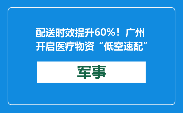 配送时效提升60%！广州开启医疗物资“低空速配”