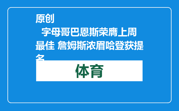 原创            字母哥巴恩斯荣膺上周最佳 詹姆斯浓眉哈登获提名