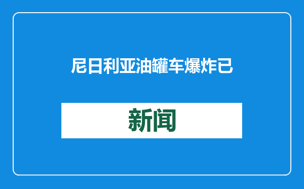 尼日利亚油罐车爆炸已致超80人死亡