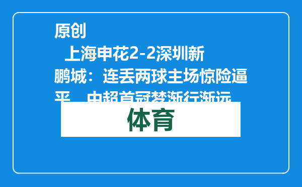 原创            上海申花2-2深圳新鹏城：连丢两球主场惊险逼平，中超首冠梦渐行渐远