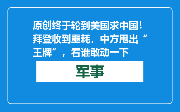 原创            终于轮到美国求中国！拜登收到噩耗，中方甩出“王牌”，看谁敢动一下