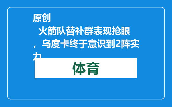 原创            火箭队替补群表现抢眼，乌度卡终于意识到2阵实力