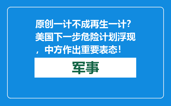 原创            一计不成再生一计？美国下一步危险计划浮现，中方作出重要表态！