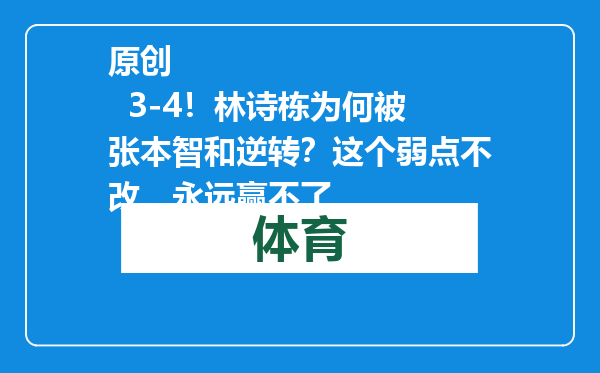 原创            3-4！林诗栋为何被张本智和逆转？这个弱点不改，永远赢不了