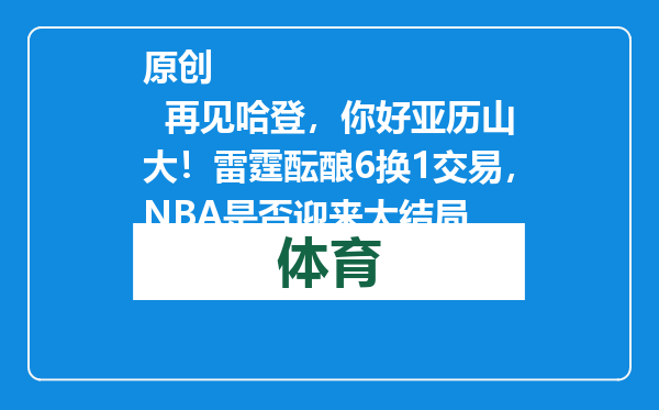 原创            再见哈登，你好亚历山大！雷霆酝酿6换1交易，NBA是否迎来大结局