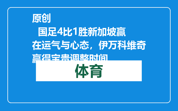 原创            国足4比1胜新加坡赢在运气与心态，伊万科维奇赢得宝贵调整时间