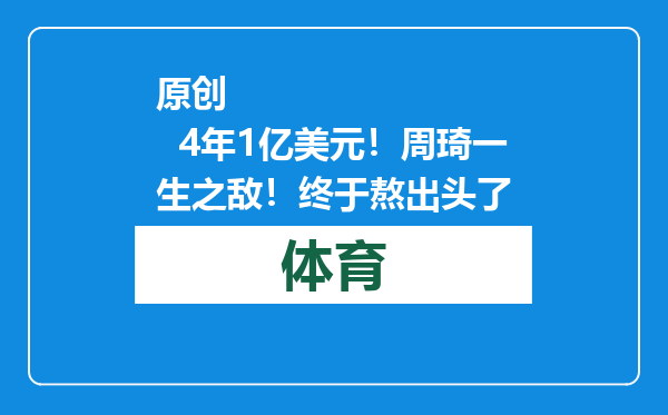 原创            4年1亿美元！周琦一生之敌！终于熬出头了