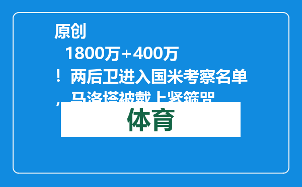 原创            1800万+400万！两后卫进入国米考察名单，马洛塔被戴上紧箍咒