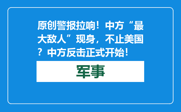 原创            警报拉响！中方“最大敌人”现身，不止美国？中方反击正式开始！