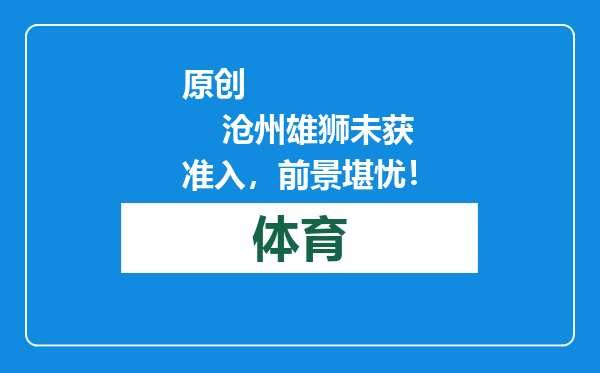 原创            沧州雄狮未获准入，前景堪忧！