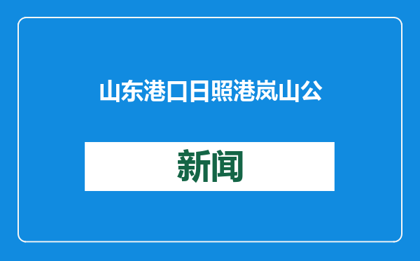 山东港口日照港岚山公司：以奋斗之名践行使命担当