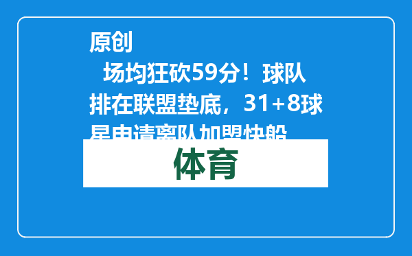 原创            场均狂砍59分！球队排在联盟垫底，31+8球星申请离队加盟快船