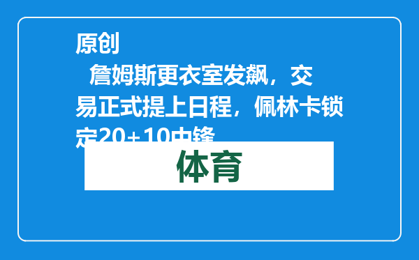 原创            詹姆斯更衣室发飙，交易正式提上日程，佩林卡锁定20+10中锋