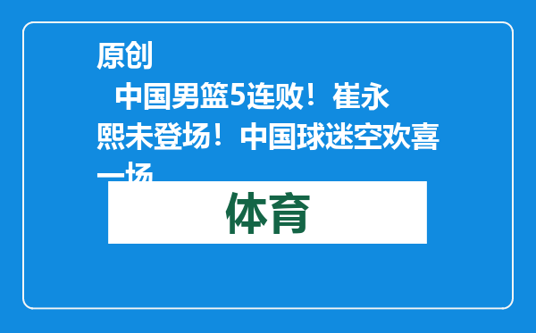 原创            中国男篮5连败！崔永熙未登场！中国球迷空欢喜一场