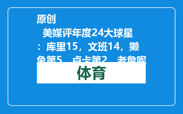 原创            美媒评年度24大球星：库里15，文班14，獭兔第5，卢卡第2，老詹呢