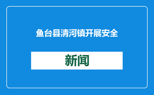鱼台县清河镇开展安全生产大检查 织密安全生产“防护网”