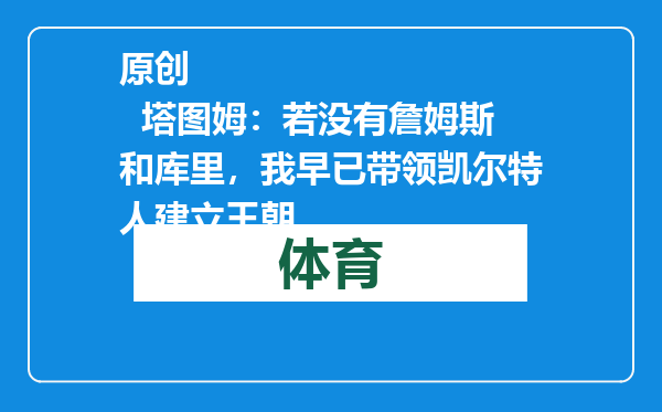 原创            塔图姆：若没有詹姆斯和库里，我早已带领凯尔特人建立王朝