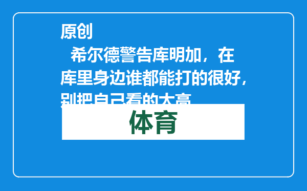 原创            希尔德警告库明加，在库里身边谁都能打的很好，别把自己看的太高