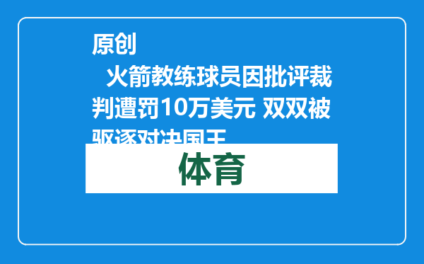 原创            火箭教练球员因批评裁判遭罚10万美元 双双被驱逐对决国王