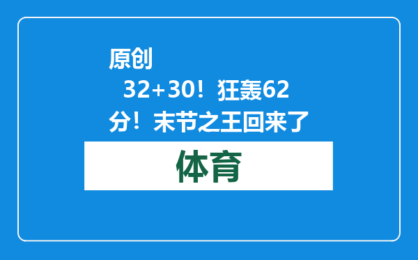 原创            32+30！狂轰62分！末节之王回来了