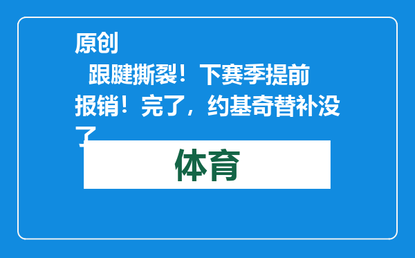原创            跟腱撕裂！下赛季提前报销！完了，约基奇替补没了