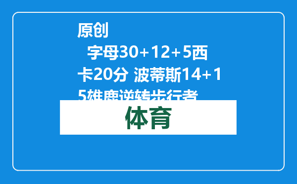 原创            字母30+12+5西卡20分 波蒂斯14+15雄鹿逆转步行者