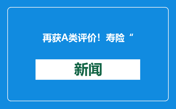 再获A类评价！寿险“头雁”持续稳健领航