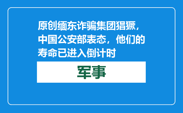 原创            缅东诈骗集团猖獗，中国公安部表态，他们的寿命已进入倒计时