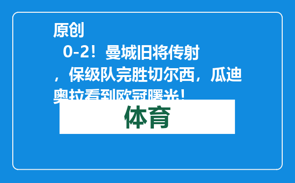原创            0-2！曼城旧将传射，保级队完胜切尔西，瓜迪奥拉看到欧冠曙光！