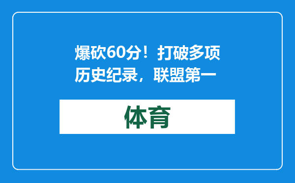 爆砍60分！打破多项历史纪录，联盟第一
